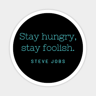 Stay hungry, stay foolish. Magnet